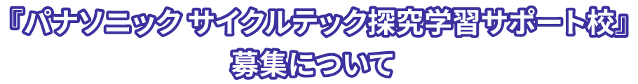 『パナソニック サイクルテック探究学習サポート校』募集について